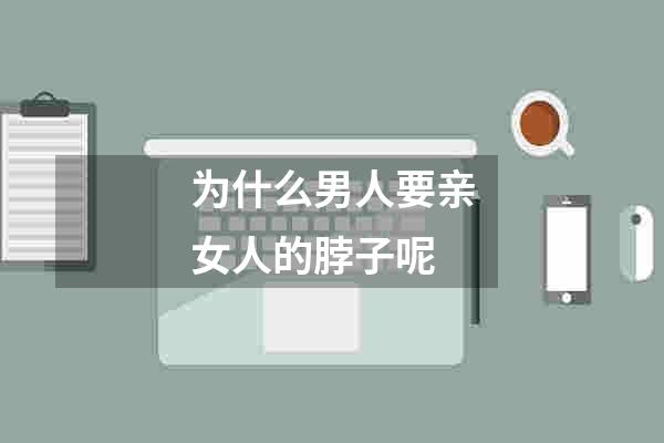 为什么男人要亲女人的脖子呢