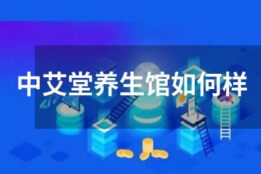 中艾堂养生馆如何样