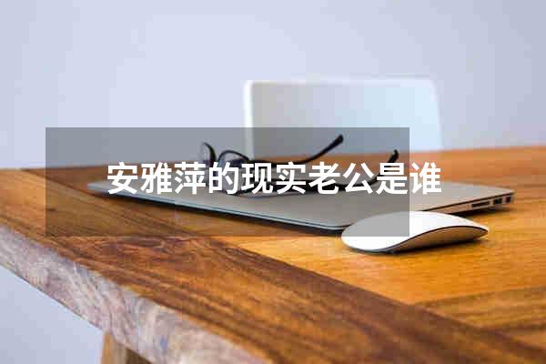 安雅萍的现实老公是谁