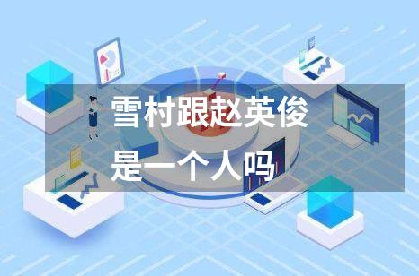 雪村跟赵英俊是一个人吗