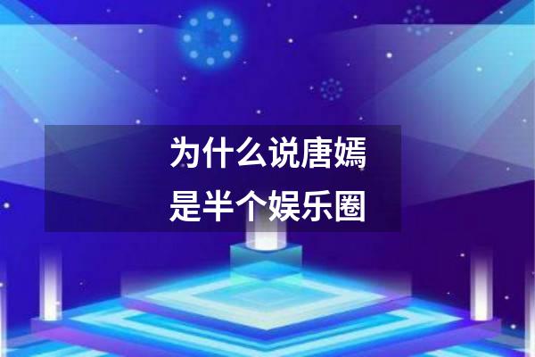 为什么说唐嫣是半个娱乐圈