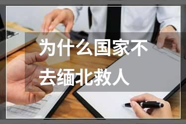 为什么国家不去缅北救人