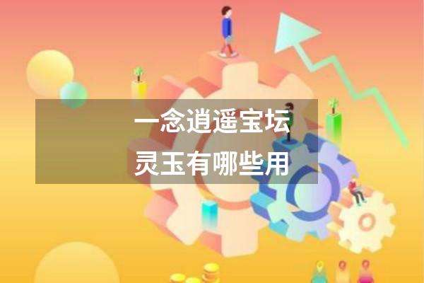 一念逍遥宝坛灵玉有哪些用