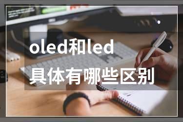 oled和led具体有哪些区别