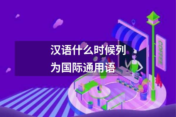 汉语什么时候列为国际通用语