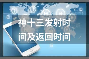 神十三发射时间及返回时间