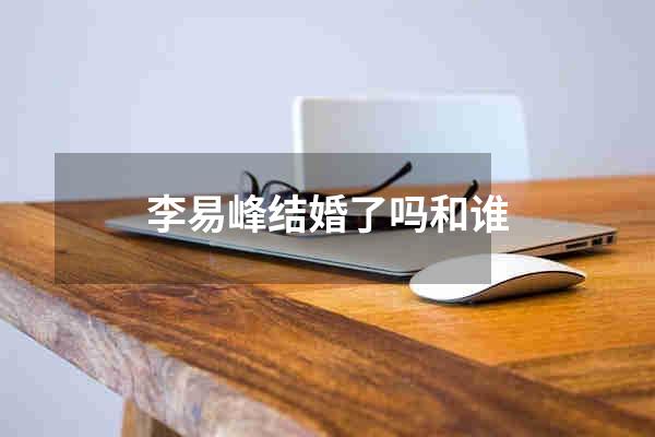 李易峰结婚了吗和谁