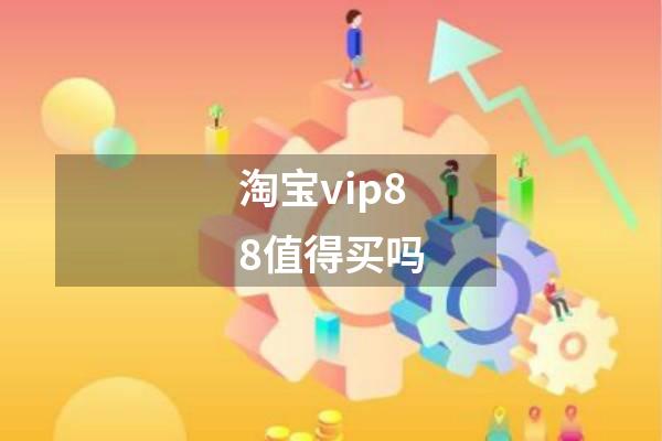 淘宝vip88值得买吗