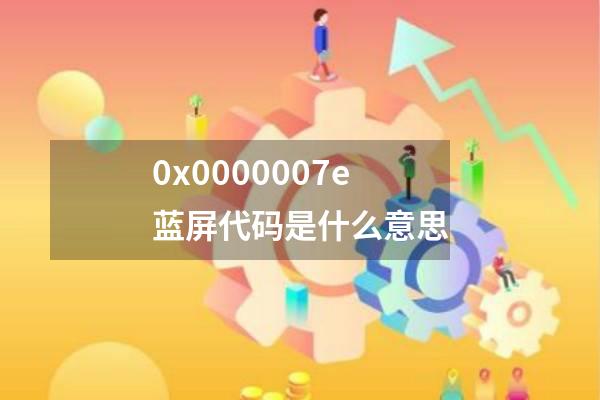 0x0000007e蓝屏代码是什么意思
