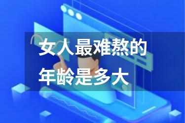 女人最难熬的年龄是多大