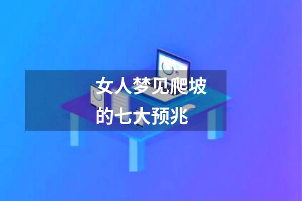 女人梦见爬坡的七大预兆