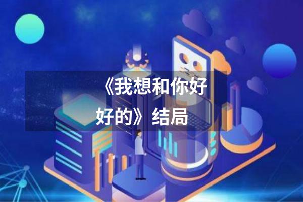 《我想和你好好的》结局