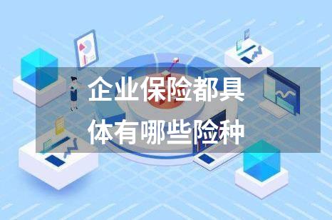 企业保险都具体有哪些险种