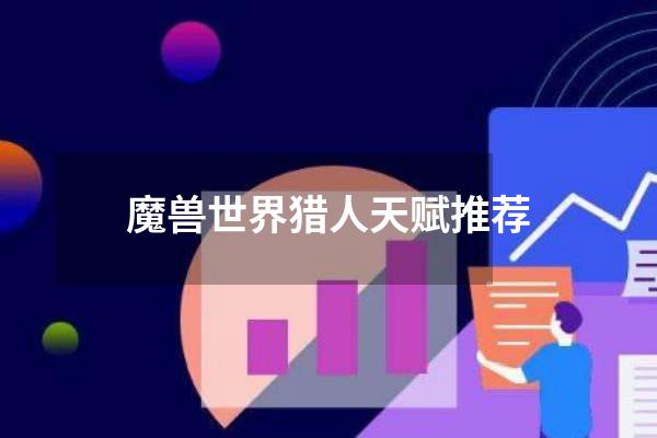 魔兽世界猎人天赋推荐
