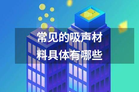 常见的吸声材料具体有哪些