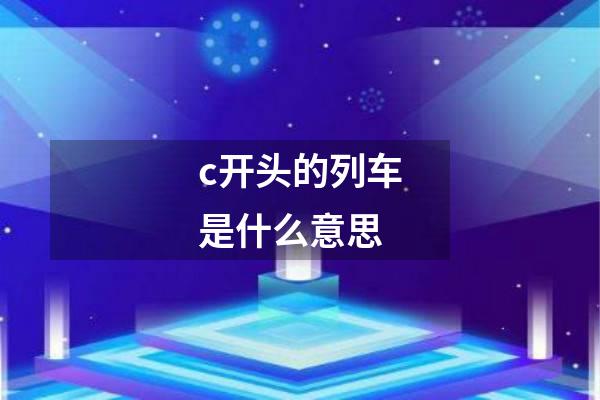 c开头的列车是什么意思