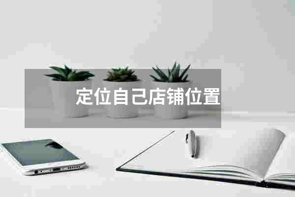 定位自己店铺位置