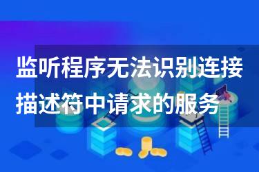 监听程序无法识别连接描述符中请求的服务
