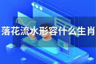 落花流水形容什么生肖