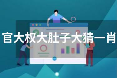 官大权大肚子大猜一肖