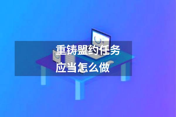 重铸盟约任务应当怎么做