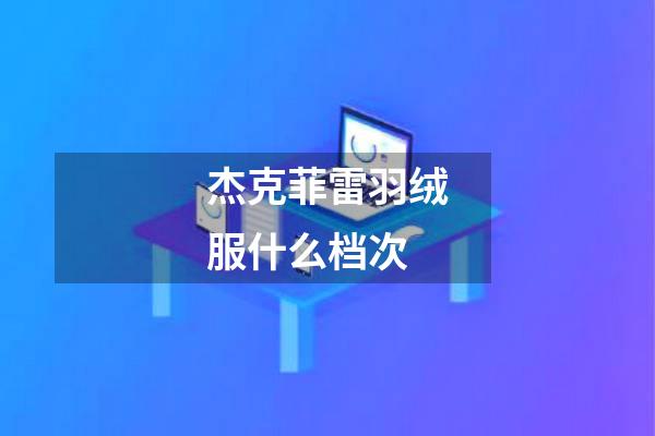 杰克菲雷羽绒服什么档次