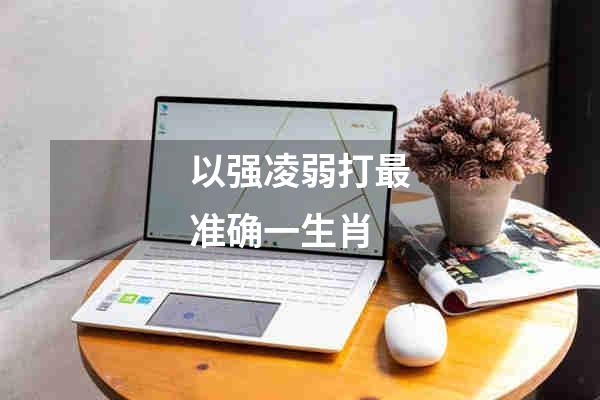 以强凌弱打最准确一生肖