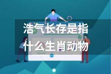 浩气长存是指什么生肖动物