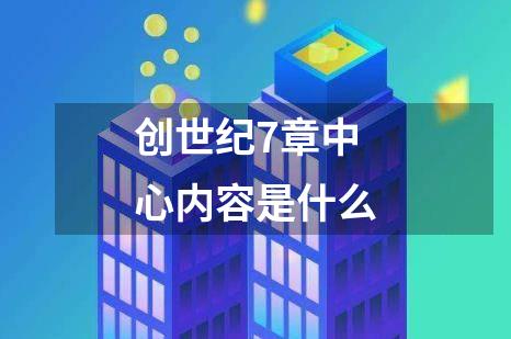 创世纪7章中心内容是什么