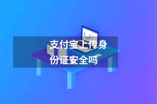 支付宝上传身份证安全吗