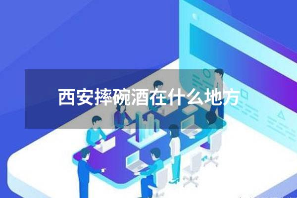 西安摔碗酒在什么地方