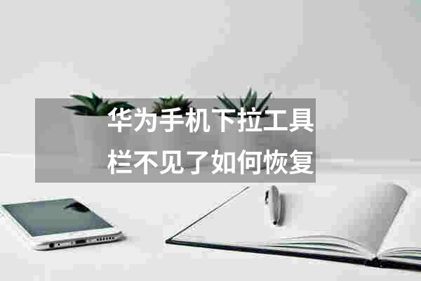 华为手机下拉工具栏不见了如何恢复