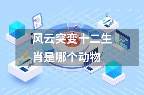 风云突变十二生肖是哪个动物