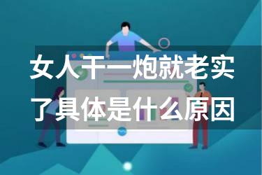 女人干一炮就老实了具体是什么原因