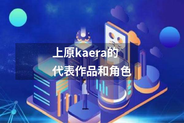 上原kaera的代表作品和角色