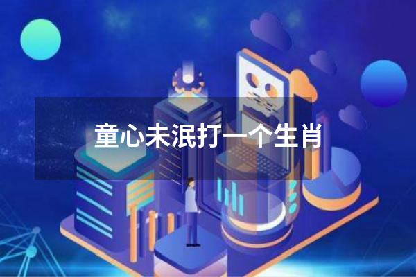 童心未泯打一个生肖