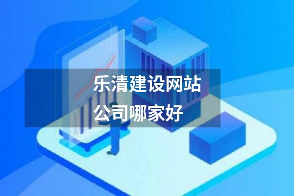 乐清建设网站公司哪家好