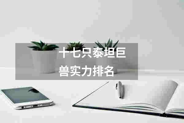 十七只泰坦巨兽实力排名