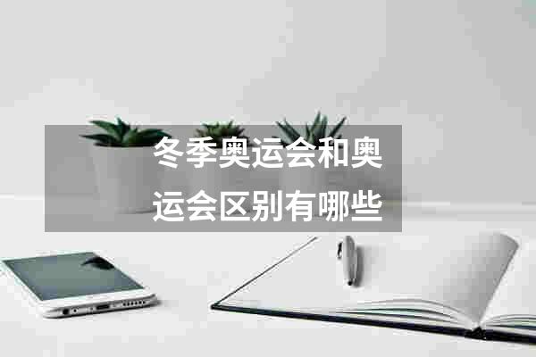 冬季奥运会和奥运会区别有哪些
