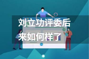 刘立功评委后来如何样了