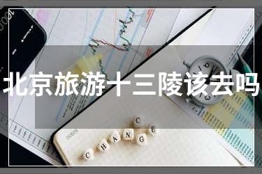 北京旅游十三陵该去吗
