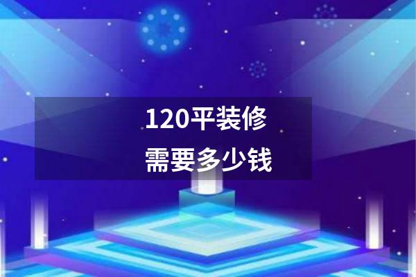 120平装修需要多少钱