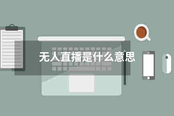 无人直播是什么意思