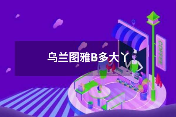 乌兰图雅B多大丫