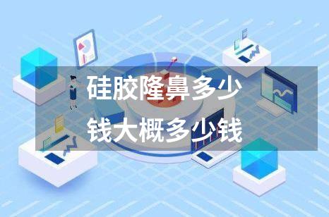 硅胶隆鼻多少钱大概多少钱