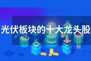 光伏板块的十大龙头股