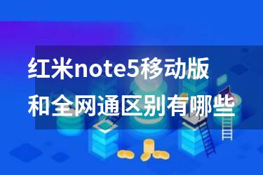 红米note5移动版和全网通区别有哪些