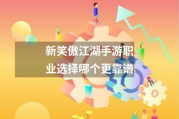新笑傲江湖手游职业选择哪个更靠谱