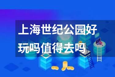 上海世纪公园好玩吗值得去吗