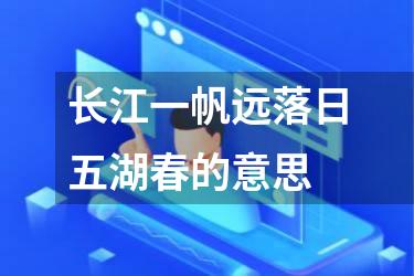 长江一帆远落日五湖春的意思